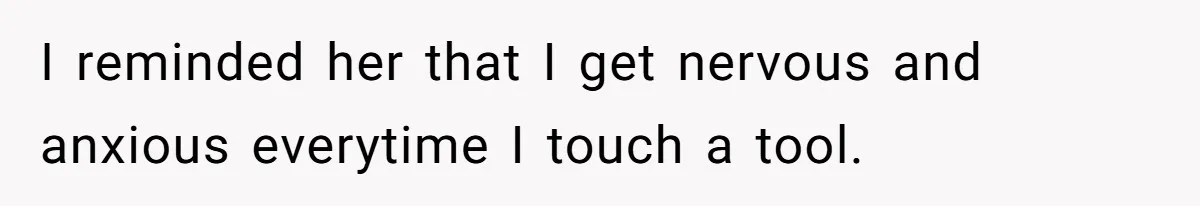 Man Who Does Everything Except Handyman Work Gets Branded “Not A Man”, Reacts Accordingly I reminded her that I get nervous and anxious everytime I touch a tool.