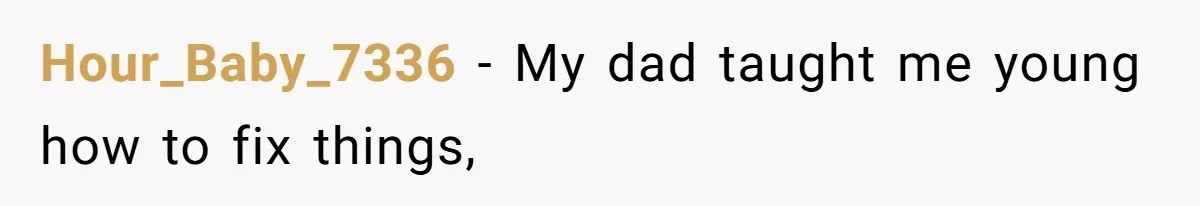 Man Who Does Everything Except Handyman Work Gets Branded “Not A Man”, Reacts Accordingly Hour_Baby_7336 − My dad taught me young how to fix things,