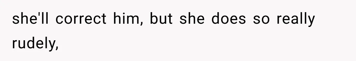 SIL Polices A Toddler’s Speech, So This Mom Shows Her What “Correct English” Really Looks Like she'll correct him, but she does so really rudely,