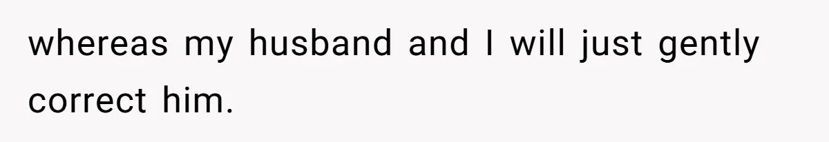 SIL Polices A Toddler’s Speech, So This Mom Shows Her What “Correct English” Really Looks Like whereas my husband and I will just gently correct him.