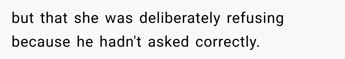 SIL Polices A Toddler’s Speech, So This Mom Shows Her What “Correct English” Really Looks Like but that she was deliberately refusing because he hadn't asked correctly.