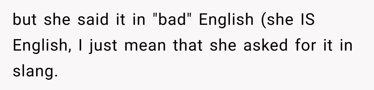 SIL Polices A Toddler’s Speech, So This Mom Shows Her What “Correct English” Really Looks Like but she said it in "bad" English (she IS English, I just mean that she asked for it in slang.