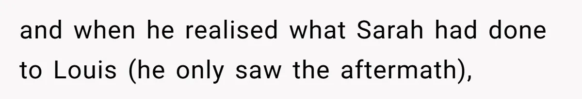 SIL Polices A Toddler’s Speech, So This Mom Shows Her What “Correct English” Really Looks Like and when he realised what Sarah had done to Louis (he only saw the aftermath),