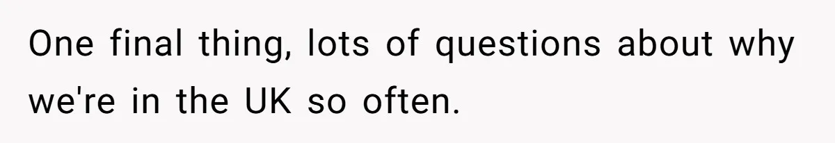 SIL Polices A Toddler’s Speech, So This Mom Shows Her What “Correct English” Really Looks Like One final thing, lots of questions about why we're in the UK so often.