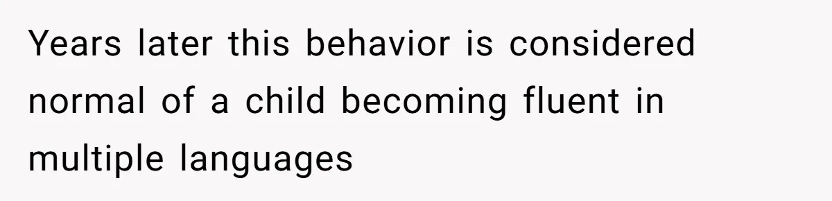 SIL Polices A Toddler’s Speech, So This Mom Shows Her What “Correct English” Really Looks Like Years later this behavior is considered normal of a child becoming fluent in multiple languages