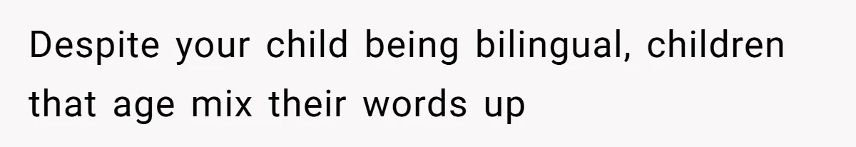 SIL Polices A Toddler’s Speech, So This Mom Shows Her What “Correct English” Really Looks Like Despite your child being bilingual, children that age mix their words up