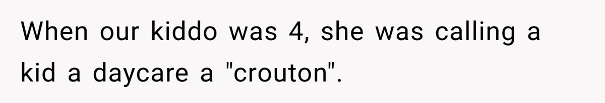 SIL Polices A Toddler’s Speech, So This Mom Shows Her What “Correct English” Really Looks Like When our kiddo was 4, she was calling a kid a daycare a "crouton".