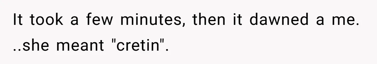 SIL Polices A Toddler’s Speech, So This Mom Shows Her What “Correct English” Really Looks Like It took a few minutes, then it dawned a me. ..she meant "cretin".