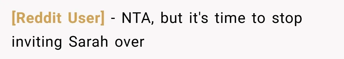 [Reddit User] − NTA, but it's time to stop inviting Sarah over