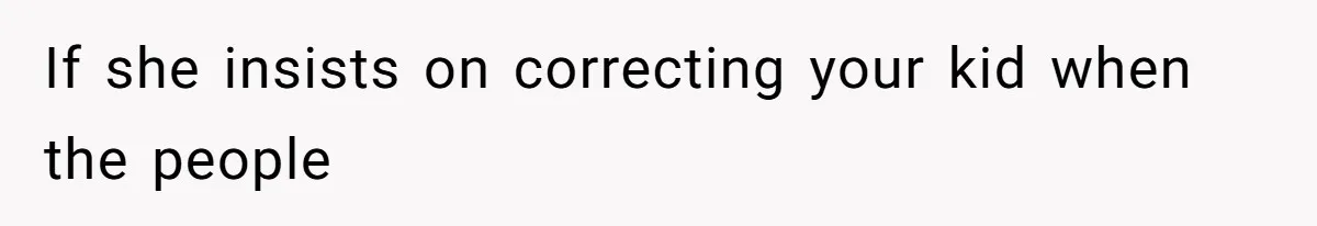SIL Polices A Toddler’s Speech, So This Mom Shows Her What “Correct English” Really Looks Like If she insists on correcting your kid when the people
