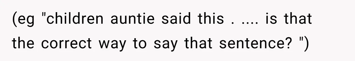 SIL Polices A Toddler’s Speech, So This Mom Shows Her What “Correct English” Really Looks Like (eg "children auntie said this . .... is that the correct way to say that sentence? ")