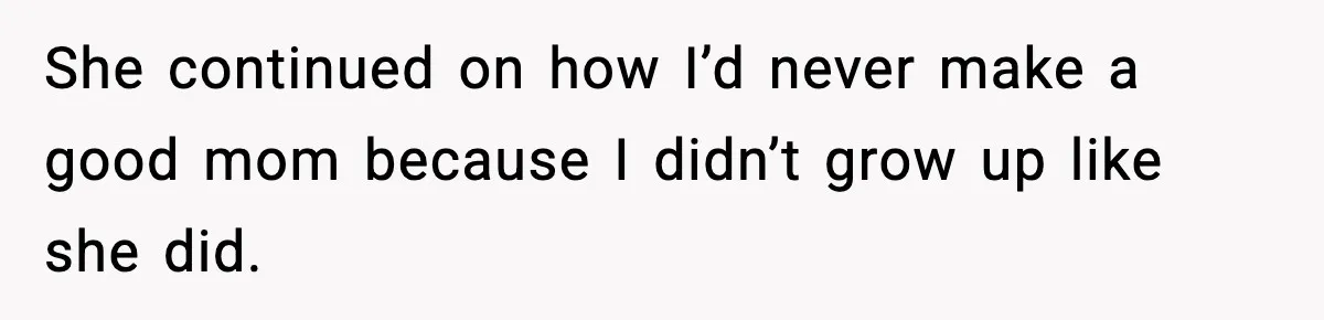 Mom Refuses To Let Sister See Her Son After Years Of Resentment Over Childhood Responsibilities She continued on how I’d never make a good mom because I didn’t grow up like she did.