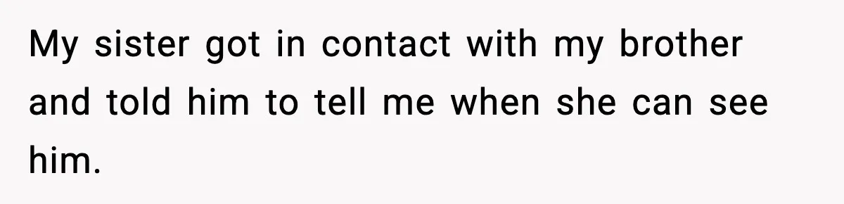 Mom Refuses To Let Sister See Her Son After Years Of Resentment Over Childhood Responsibilities My sister got in contact with my brother and told him to tell me when she can see him.
