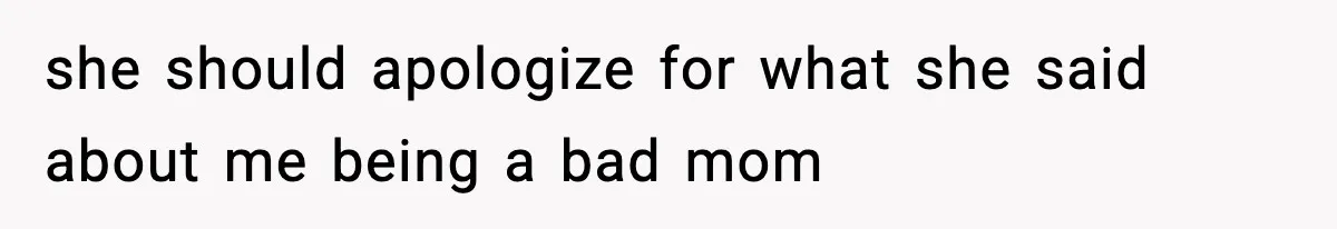 Mom Refuses To Let Sister See Her Son After Years Of Resentment Over Childhood Responsibilities she should apologize for what she said about me being a bad mom