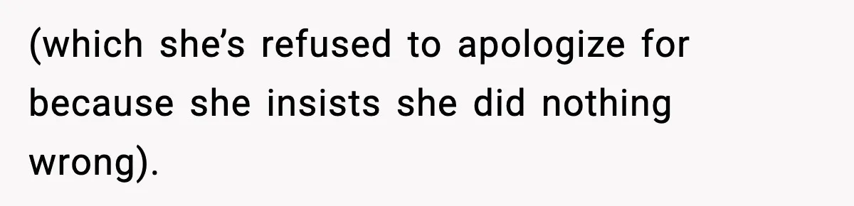 Mom Refuses To Let Sister See Her Son After Years Of Resentment Over Childhood Responsibilities (which she’s refused to apologize for because she insists she did nothing wrong).