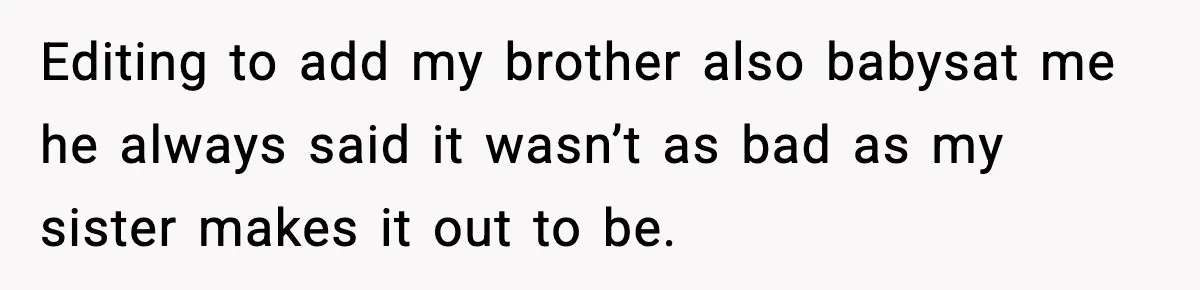 Mom Refuses To Let Sister See Her Son After Years Of Resentment Over Childhood Responsibilities Editing to add my brother also babysat me he always said it wasn’t as bad as my sister makes it out to be.