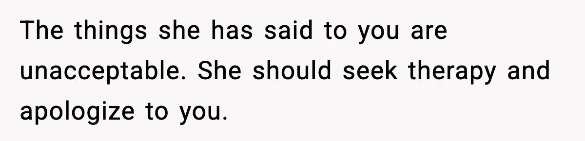 Mom Refuses To Let Sister See Her Son After Years Of Resentment Over Childhood Responsibilities The things she has said to you are unacceptable. She should seek therapy and apologize to you.