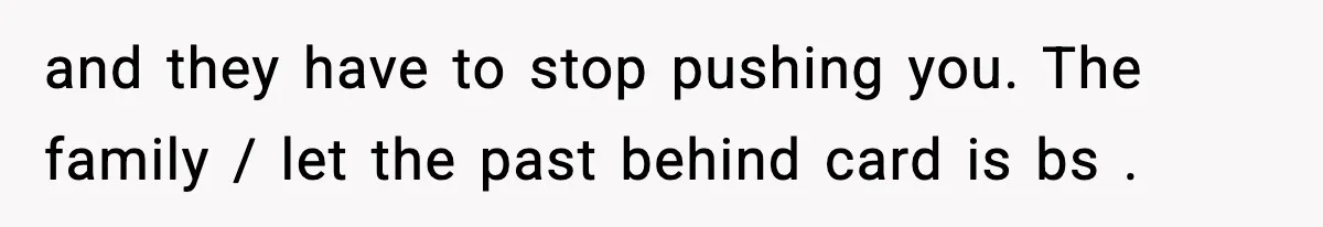 Mom Refuses To Let Sister See Her Son After Years Of Resentment Over Childhood Responsibilities and they have to stop pushing you. The family / let the past behind card is bs .