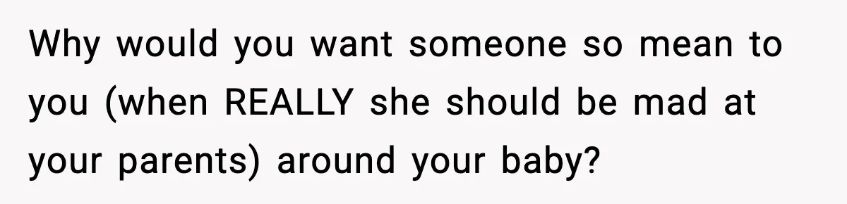 Mom Refuses To Let Sister See Her Son After Years Of Resentment Over Childhood Responsibilities Why would you want someone so mean to you (when REALLY she should be mad at your parents) around your baby?