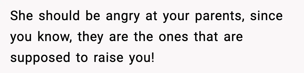 Mom Refuses To Let Sister See Her Son After Years Of Resentment Over Childhood Responsibilities She should be angry at your parents, since you know, they are the ones that are supposed to raise you!
