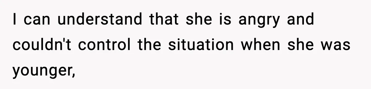 Mom Refuses To Let Sister See Her Son After Years Of Resentment Over Childhood Responsibilities I can understand that she is angry and couldn't control the situation when she was younger,