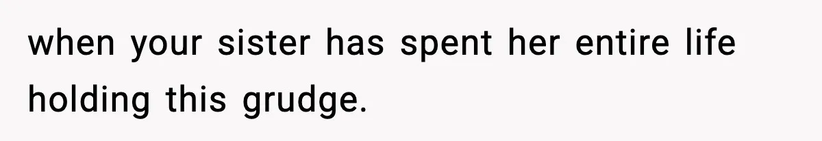 Mom Refuses To Let Sister See Her Son After Years Of Resentment Over Childhood Responsibilities when your sister has spent her entire life holding this grudge.