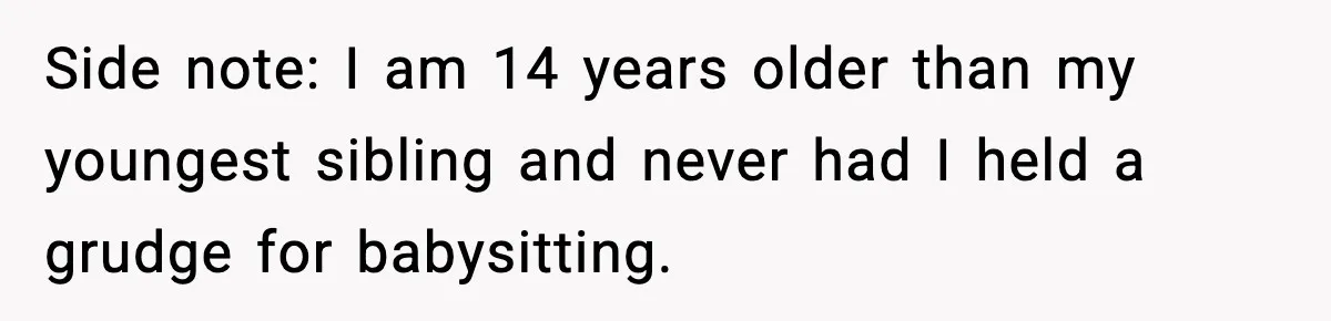 Mom Refuses To Let Sister See Her Son After Years Of Resentment Over Childhood Responsibilities Side note: I am 14 years older than my youngest sibling and never had I held a grudge for babysitting.