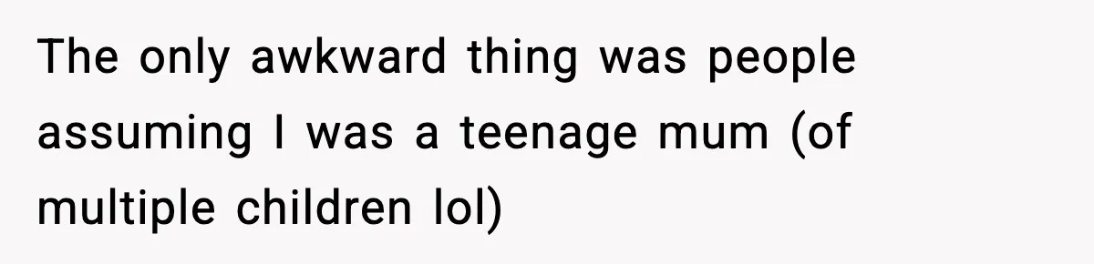 Mom Refuses To Let Sister See Her Son After Years Of Resentment Over Childhood Responsibilities The only awkward thing was people assuming I was a teenage mum (of multiple children lol)