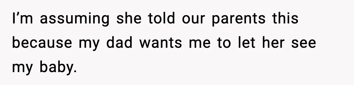 Mom Refuses To Let Sister See Her Son After Years Of Resentment Over Childhood Responsibilities I’m assuming she told our parents this because my dad wants me to let her see my baby.