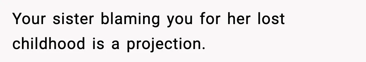 Mom Refuses To Let Sister See Her Son After Years Of Resentment Over Childhood Responsibilities Your sister blaming you for her lost childhood is a projection.