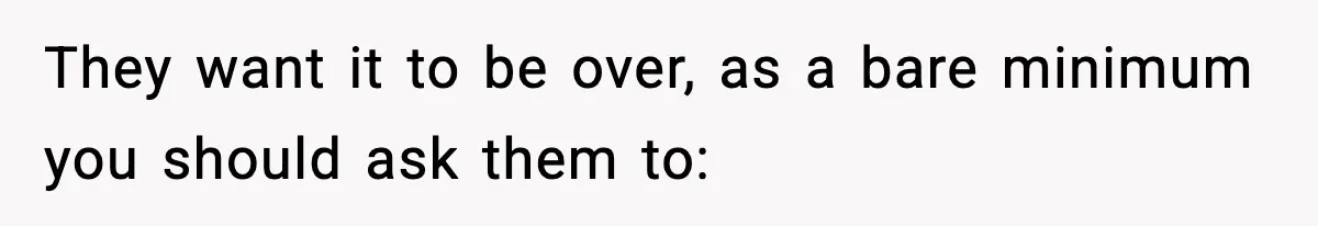 Mom Refuses To Let Sister See Her Son After Years Of Resentment Over Childhood Responsibilities They want it to be over, as a bare minimum you should ask them to: