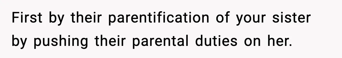 Mom Refuses To Let Sister See Her Son After Years Of Resentment Over Childhood Responsibilities First by their parentification of your sister by pushing their parental duties on her.