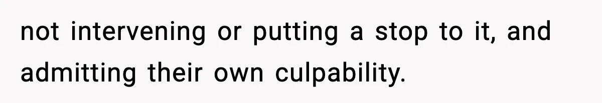 Mom Refuses To Let Sister See Her Son After Years Of Resentment Over Childhood Responsibilities not intervening or putting a stop to it, and admitting their own culpability.