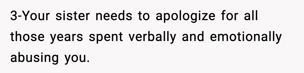 Mom Refuses To Let Sister See Her Son After Years Of Resentment Over Childhood Responsibilities 3-Your sister needs to apologize for all those years spent verbally and emotionally abusing you.