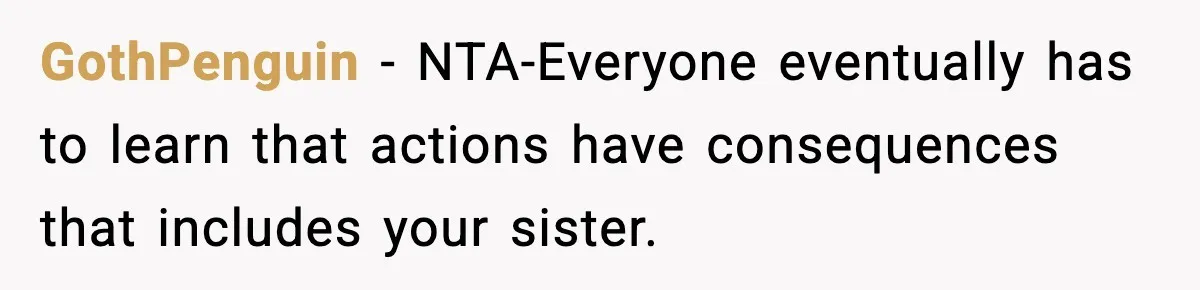 Mom Refuses To Let Sister See Her Son After Years Of Resentment Over Childhood Responsibilities GothPenguin − NTA-Everyone eventually has to learn that actions have consequences that includes your sister.