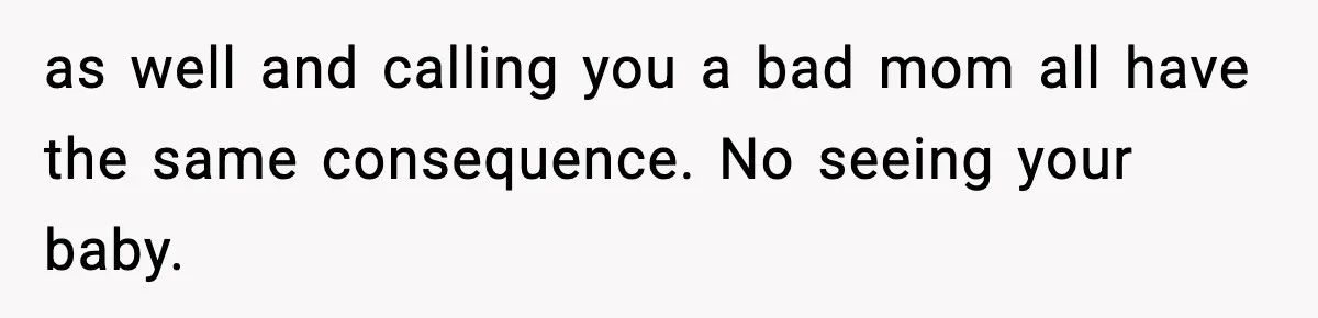 Mom Refuses To Let Sister See Her Son After Years Of Resentment Over Childhood Responsibilities as well and calling you a bad mom all have the same consequence. No seeing your baby.