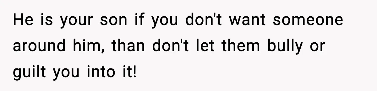 Mom Refuses To Let Sister See Her Son After Years Of Resentment Over Childhood Responsibilities He is your son if you don't want someone around him, than don't let them bully or guilt you into it!