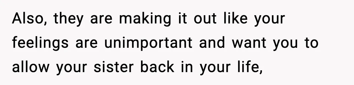 Mom Refuses To Let Sister See Her Son After Years Of Resentment Over Childhood Responsibilities Also, they are making it out like your feelings are unimportant and want you to allow your sister back in your life,