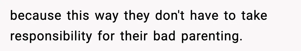 Mom Refuses To Let Sister See Her Son After Years Of Resentment Over Childhood Responsibilities because this way they don't have to take responsibility for their bad parenting.