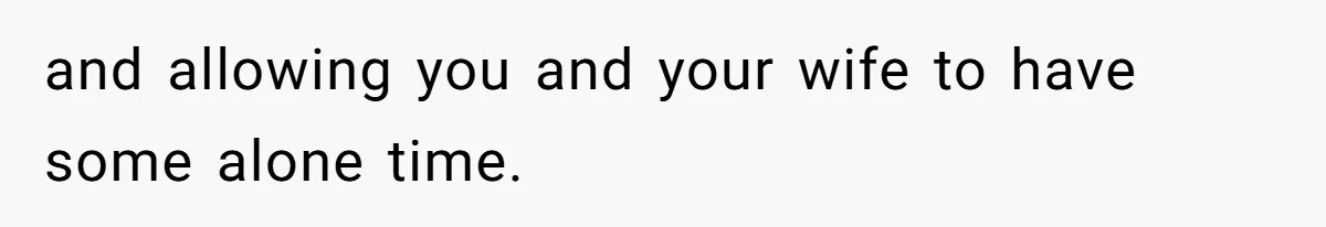 Dad Rewards Thoughtful Teen, Wife Accuses Him Of Favoritism and allowing you and your wife to have some alone time.