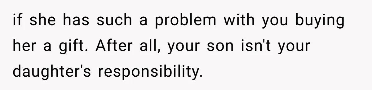 Dad Rewards Thoughtful Teen, Wife Accuses Him Of Favoritism if she has such a problem with you buying her a gift. After all, your son isn't your daughter's responsibility.