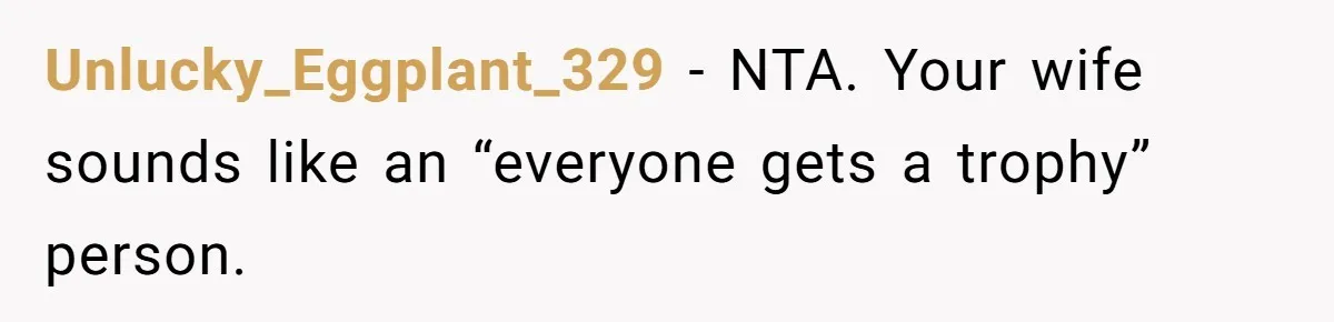 Dad Rewards Thoughtful Teen, Wife Accuses Him Of Favoritism Unlucky_Eggplant_329 − NTA. Your wife sounds like an “everyone gets a trophy” person.