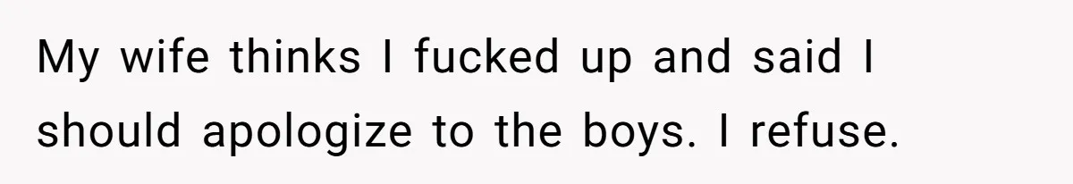 Dad Rewards Thoughtful Teen, Wife Accuses Him Of Favoritism My wife thinks I fucked up and said I should apologize to the boys. I refuse.