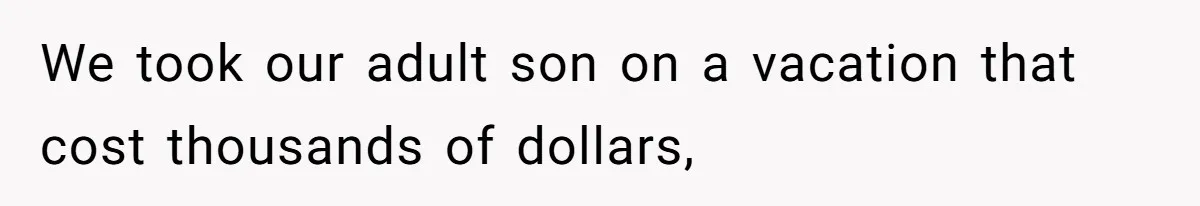 Dad Rewards Thoughtful Teen, Wife Accuses Him Of Favoritism We took our adult son on a vacation that cost thousands of dollars,