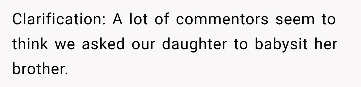 Dad Rewards Thoughtful Teen, Wife Accuses Him Of Favoritism Clarification: A lot of commentors seem to think we asked our daughter to babysit her brother.
