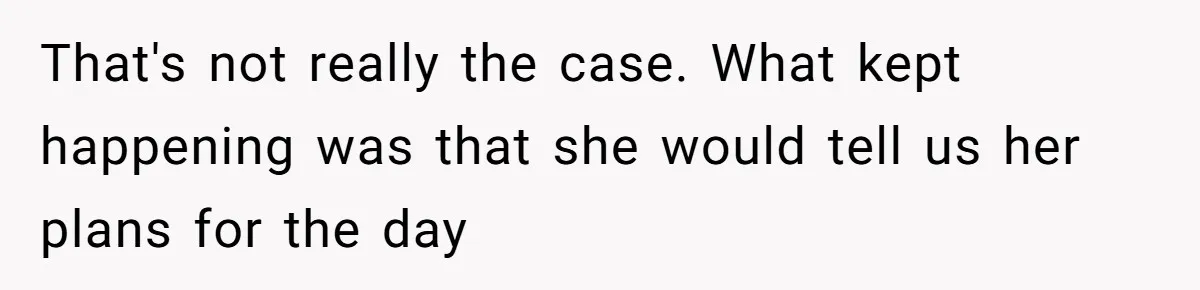 Dad Rewards Thoughtful Teen, Wife Accuses Him Of Favoritism That's not really the case. What kept happening was that she would tell us her plans for the day