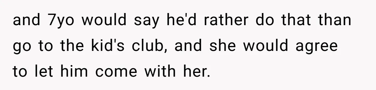 Dad Rewards Thoughtful Teen, Wife Accuses Him Of Favoritism and 7yo would say he'd rather do that than go to the kid's club, and she would agree to let him come with her.