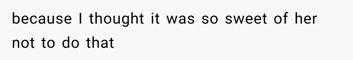 Dad Rewards Thoughtful Teen, Wife Accuses Him Of Favoritism because I thought it was so sweet of her not to do that
