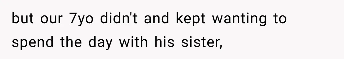 Dad Rewards Thoughtful Teen, Wife Accuses Him Of Favoritism but our 7yo didn't and kept wanting to spend the day with his sister,