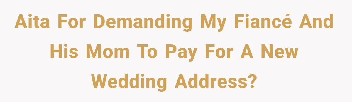 Bride-To-Be Furiously Demands A New Wedding Dress After Fiancé Lets Mom And Sister Try It On AITA For demanding my fiancé and his mom to pay for a new wedding address?